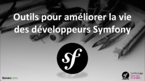 Quels outils pour améliorer la vie des développeurs Symfony ?